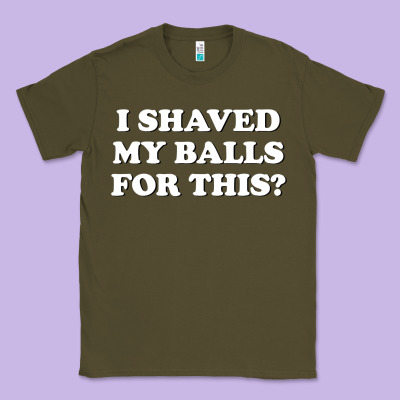 I Shaved My Balls For This The Classic Tee Designed By Snappyart