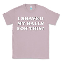 Lilac I Shaved My Balls For This The Classic Tee - SnappyArt