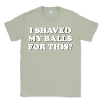 Matcha I Shaved My Balls For This The Classic Tee - SnappyArt