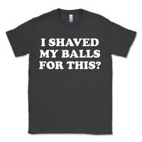 Smoke I Shaved My Balls For This The Classic Tee - SnappyArt