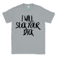 Heather Grey i will suck your dick Classic Tee - FloraArt