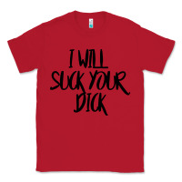 Red i will suck your dick Classic Tee - FloraArt