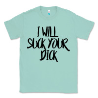 Seafoam i will suck your dick Classic Tee - FloraArt