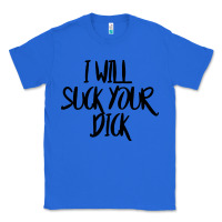True Royal i will suck your dick Classic Tee - FloraArt