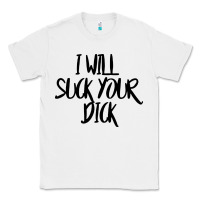 White i will suck your dick Classic Tee - FloraArt
