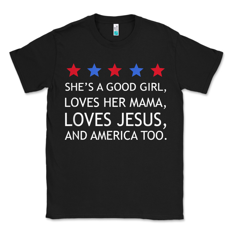 She's A Good Girl, She's Loves Her Mama, Loves Jesus T Shirt Classic Tee by FloraArt | Teevron