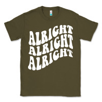 Army Green alright alright alright Classic Tee - ArtMosaic