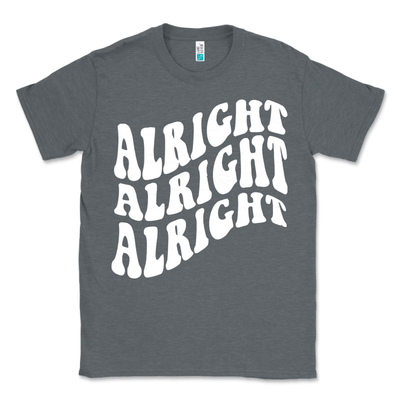Alright Alright Alright Classic Tee by ArtMosaic | Teevron