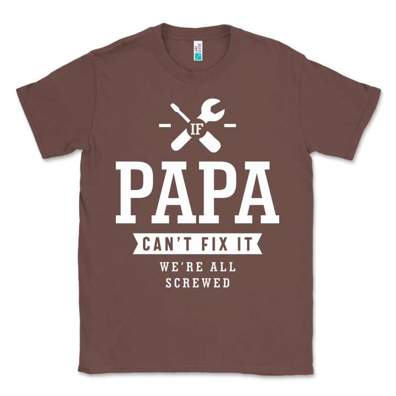 If Papa Can't Fix It We're All Screwed - Fathers Day Classic Tee by ArtMosaic | Teevron