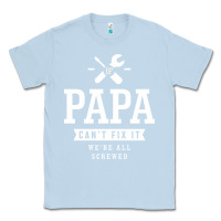 Dusty Blue If Papa Can't Fix It We're All Screwed - Fathers Day Classic Tee - ArtMosaic