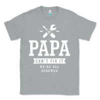 Heather Grey If Papa Can't Fix It We're All Screwed - Fathers Day Classic Tee - ArtMosaic