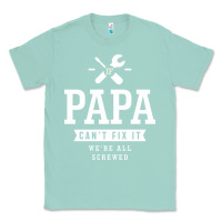 Seafoam If Papa Can't Fix It We're All Screwed - Fathers Day Classic Tee - ArtMosaic
