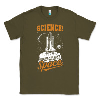 Army Green Science: Because You Can't Pray This Shit Into Space Classic Tee - artisFamous