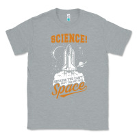 Heather Grey Science: Because You Can't Pray This Shit Into Space Classic Tee - artisFamous