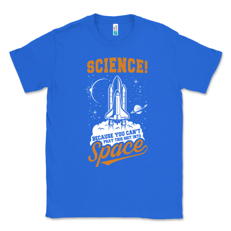 Science: Because You Can't Pray This Shit Into Space Classic Tee by artisFamous | Teevron