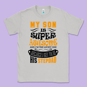 My Son Is Super Awesome His Stepdad Classic Tee Designed By Artisfamous