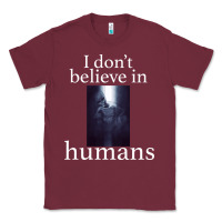 Burgundy I don't believe i̇n humans Classic Tee - Bettercallsaul