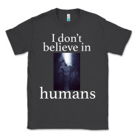 I Don't Believe İn Humans Classic Tee | Teevron