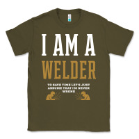 Army Green I Am A WELDER - WELDER Job Gift Funny Classic Tee - artisFamous