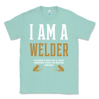 Seafoam I Am A WELDER - WELDER Job Gift Funny Classic Tee - artisFamous