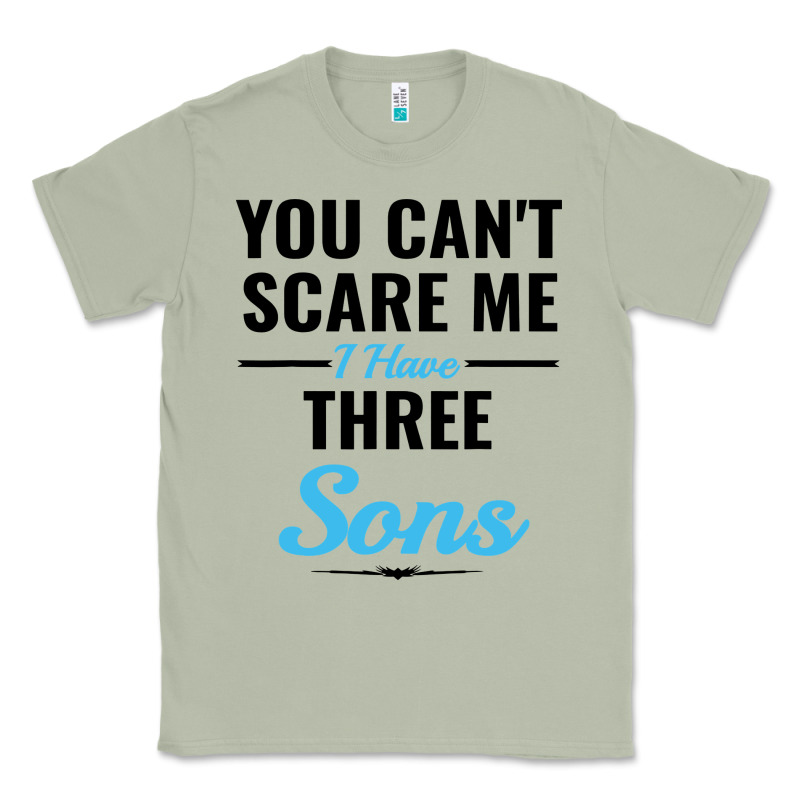 You Can't Scare Me I Have Three Sons Classic Tee by artisFamous | Teevron
