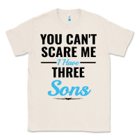 Natural you can't scare me i have three sons Classic Tee - artisFamous