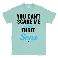 Seafoam you can't scare me i have three sons Classic Tee - artisFamous