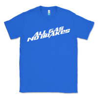 True Royal all gas no brakes for dark Classic Tee - artisFamous