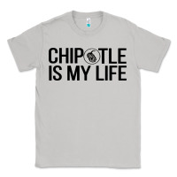 Moon Dust chipotle is my life Classic Tee - artisFamous