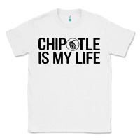 White chipotle is my life Classic Tee - artisFamous