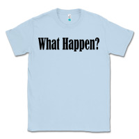Dusty Blue what happen Classic Tee - artisFamous