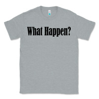 Heather Grey what happen Classic Tee - artisFamous