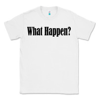 White what happen Classic Tee - artisFamous
