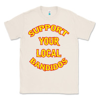 Natural bandidos support your local texas Classic Tee - artisFamous