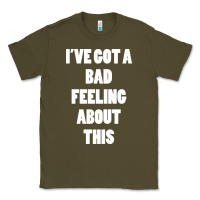 Army Green ive got bad feeling Classic Tee - artisFamous
