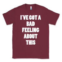 Burgundy ive got bad feeling Classic Tee - artisFamous