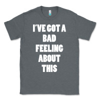 Ive Got Bad Feeling Classic Tee | Teevron