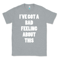 Heather Grey ive got bad feeling Classic Tee - artisFamous