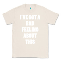 Natural ive got bad feeling Classic Tee - artisFamous