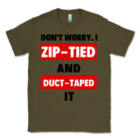 Army Green don't worry i zip tied and duct taped it Classic Tee - artisFamous