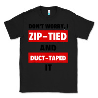Black don't worry i zip tied and duct taped it Classic Tee - artisFamous