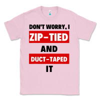 Bubblegum Pink don't worry i zip tied and duct taped it Classic Tee - artisFamous