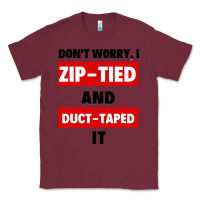 Burgundy don't worry i zip tied and duct taped it Classic Tee - artisFamous