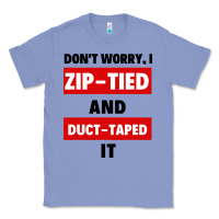 Colony Blue don't worry i zip tied and duct taped it Classic Tee - artisFamous
