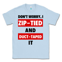 Dusty Blue don't worry i zip tied and duct taped it Classic Tee - artisFamous