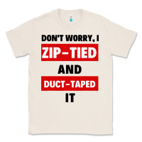 Natural don't worry i zip tied and duct taped it Classic Tee - artisFamous