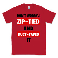 Red don't worry i zip tied and duct taped it Classic Tee - artisFamous