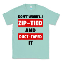 Seafoam don't worry i zip tied and duct taped it Classic Tee - artisFamous