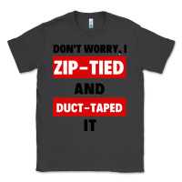 Don't Worry I Zip Tied And Duct Taped It Classic Tee | Teevron