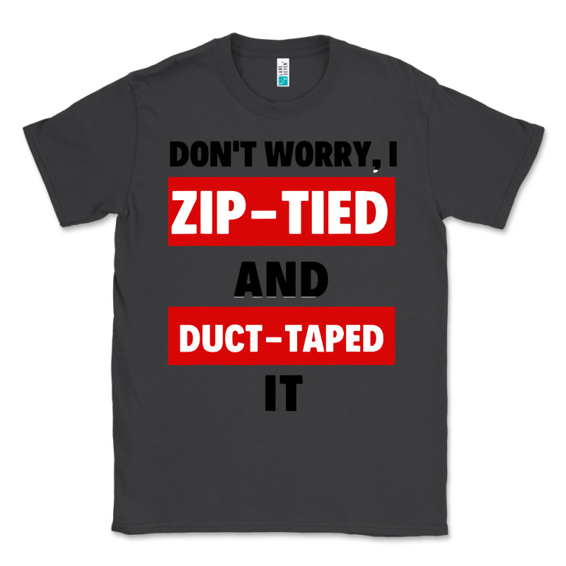 Don't Worry I Zip Tied And Duct Taped It Classic Tee by artisFamous | Teevron